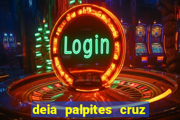 deia palpites cruz do dia